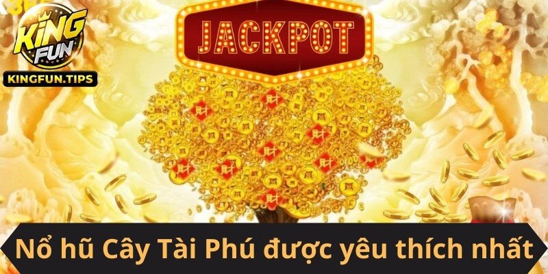 Game Nổ hũ Cây Tài Phú được yêu thích nhất