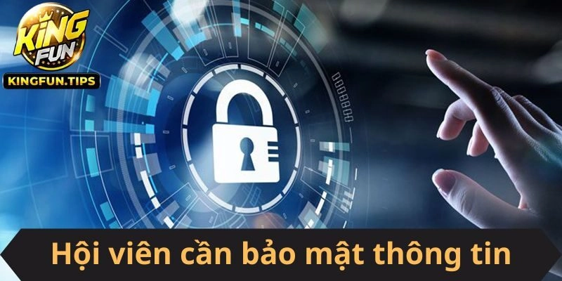 Hội viên cần bảo mật tốt đối với tài khoản của mình