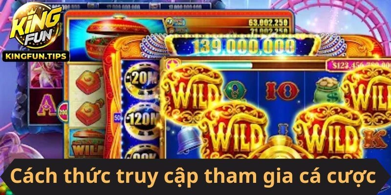 Cách thức truy cập tham gia cá cược