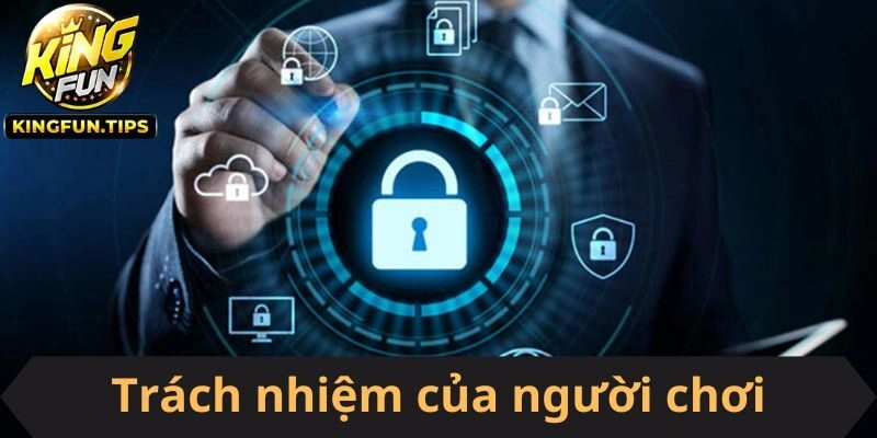 Tổng hợp trách nhiệm của người chơi về bảo mật