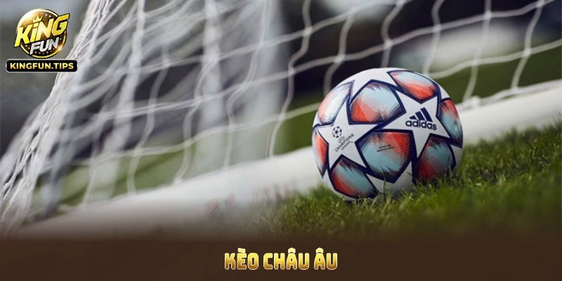 Về kèo bóng đá châu Âu